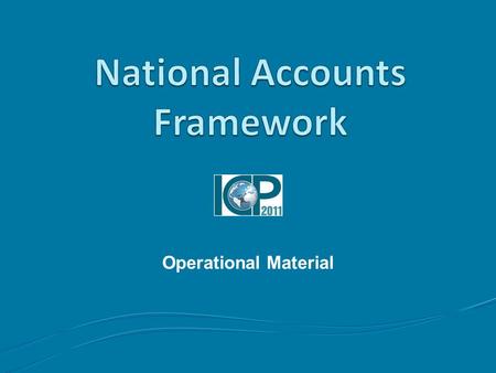 Operational Material. 2 Outline Topics to be covered Lessons learned from 2005 Comparability problems Data and Metadata System of National Accounts Exhaustiveness.