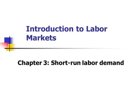Introduction to Labor Markets Chapter 3: Short-run labor demand.
