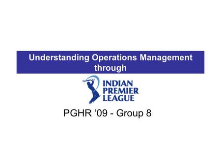 Understanding Operations Management through PGHR ‘09 - Group 8.