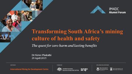 Dr Sizwe Phakathi 29 April 2015 Transforming South Africa’s mining culture of health and safety The quest for zero harm and lasting benefits.