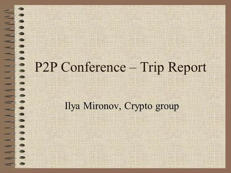P2P Conference – Trip Report Ilya Mironov, Crypto group.