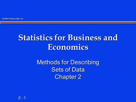 2 - 1 © 2001 Prentice-Hall, Inc. Statistics for Business and Economics Methods for Describing Sets of Data Chapter 2.