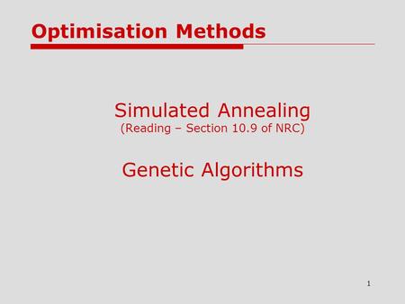 1 Simulated Annealing (Reading – Section 10.9 of NRC) Genetic Algorithms Optimisation Methods.