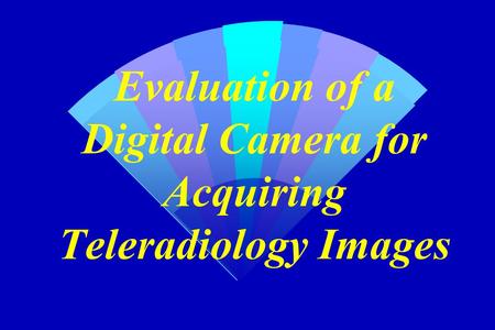 Evaluation of a Digital Camera for Acquiring Teleradiology Images.