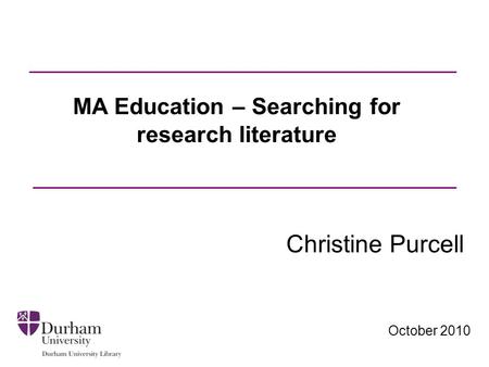 October 2010 MA Education – Searching for research literature Christine Purcell.