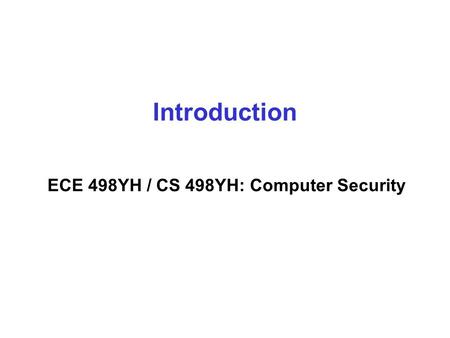 Introduction ECE 498YH / CS 498YH: Computer Security.