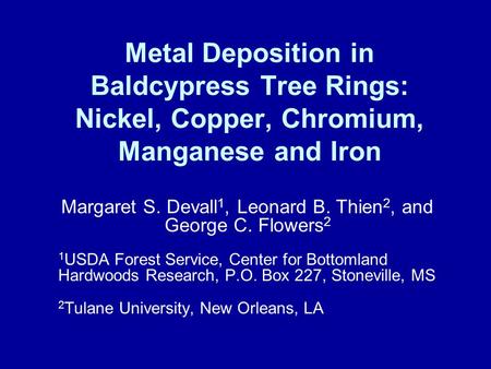 Metal Deposition in Baldcypress Tree Rings: Nickel, Copper, Chromium, Manganese and Iron Margaret S. Devall 1, Leonard B. Thien 2, and George C. Flowers.
