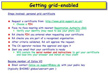 Getting grid-enabled Steps involved: personal grid certificate  Request a certificate from: