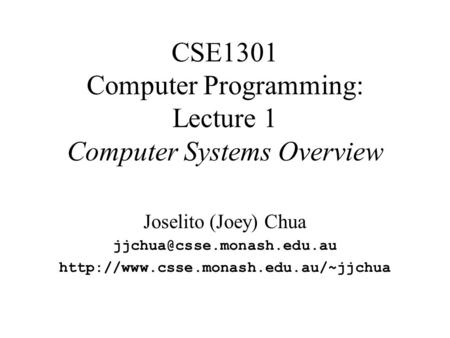 CSE1301 Computer Programming: Lecture 1 Computer Systems Overview Joselito (Joey) Chua