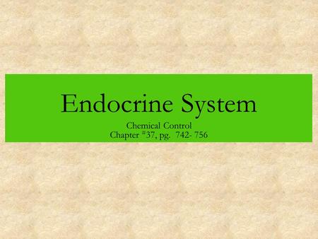Endocrine System Chemical Control Chapter # 37, pg. 742- 756.
