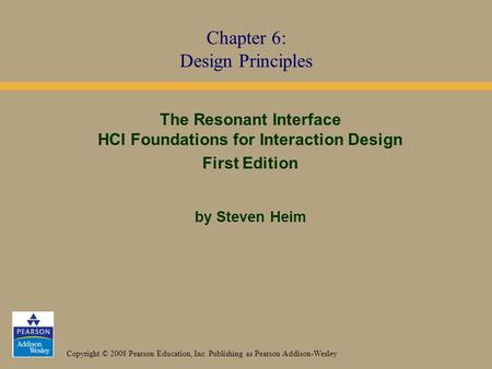 Copyright © 2008 Pearson Education, Inc. Publishing as Pearson Addison-Wesley The Resonant Interface HCI Foundations for Interaction Design First Edition.
