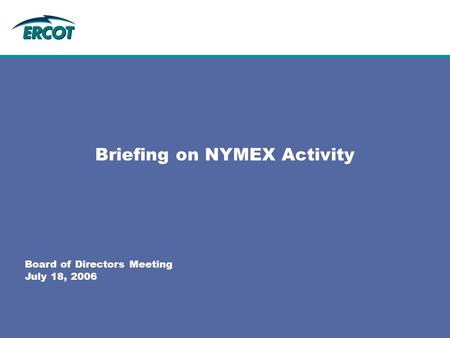 Briefing on NYMEX Activity Board of Directors Meeting July 18, 2006.