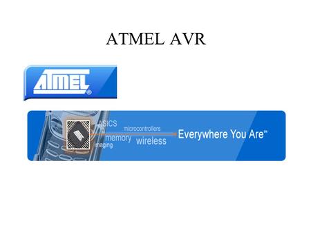 ATMEL AVR. Facts ● ATMEL formed in 1984 ● AVR line introduced in 1993 ● RISC Architecture ● 90 instructions most of which can be performed in 1 clock.