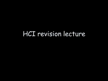 HCI revision lecture. Main points Understanding Applying knowledge Knowing key points Knowing relationship between things If you’ve done the group project.