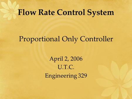 Flow Rate Control System Proportional Only Controller April 2, 2006 U.T.C. Engineering 329.