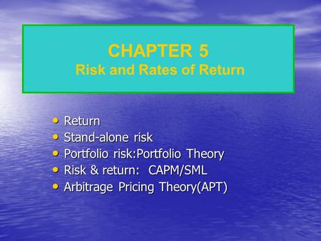 CHAPTER 5 Risk and Rates of Return Return Return Stand-alone risk Stand-alone risk Portfolio risk:Portfolio Theory Portfolio risk:Portfolio Theory Risk.