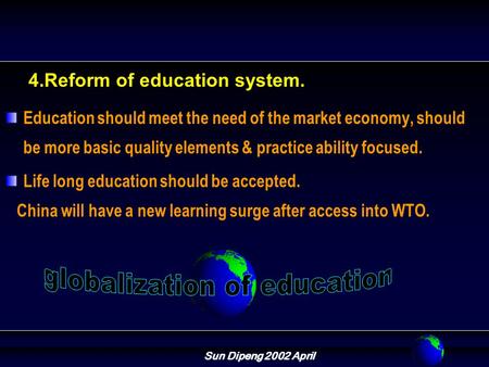 Sun Dipeng 2002 April 4.Reform of education system. Education should meet the need of the market economy, should be more basic quality elements & practice.