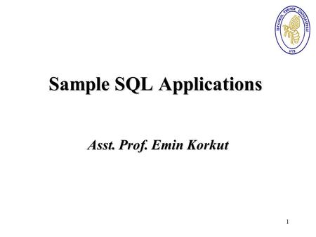 1 Sample SQL Applications Asst. Prof. Emin Korkut.