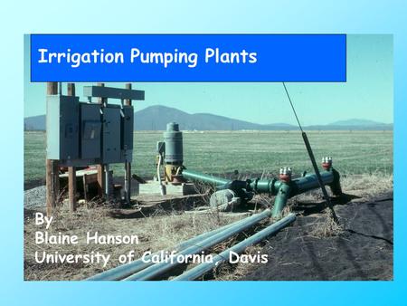 Irrigation Pumping Plants By Blaine Hanson University of California, Davis.