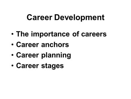 Career Development The importance of careers Career anchors Career planning Career stages.