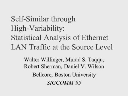 Self-Similar through High-Variability: Statistical Analysis of Ethernet LAN Traffic at the Source Level Walter Willinger, Murad S. Taqqu, Robert Sherman,