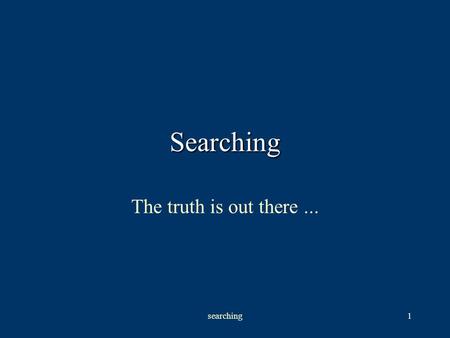 Searching1 Searching The truth is out there.... searching2 Serial Search Brute force algorithm: examine each array item sequentially until either: –the.