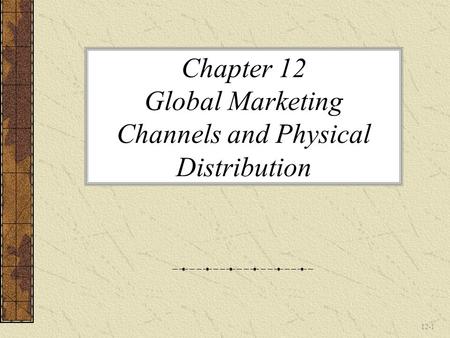 Chapter 12 Global Marketing Channels and Physical Distribution