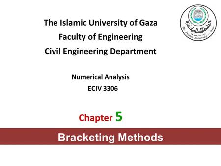 Bracketing Methods Chapter 5 The Islamic University of Gaza