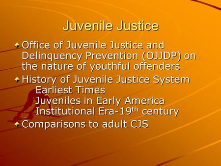 Juvenile Justice Office of Juvenile Justice and Delinquency Prevention (OJJDP) on the nature of youthful offenders History of Juvenile Justice System Earliest.