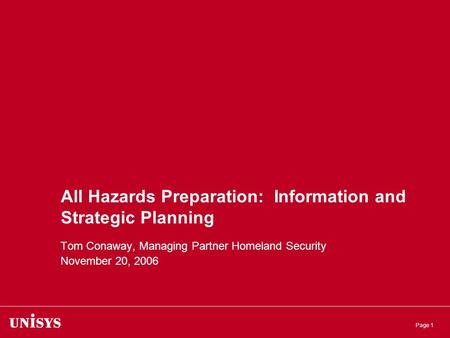 Page 1 All Hazards Preparation: Information and Strategic Planning Tom Conaway, Managing Partner Homeland Security November 20, 2006.