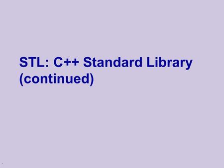 . STL: C++ Standard Library (continued). STL Iterators u Iterators are allow to traverse sequences u Methods  operator*  operator->  operator++, and.