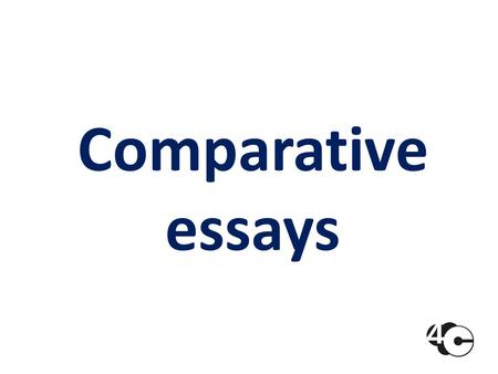 Comparative essays. What is a comparative essay? Aim to help the reader see the relationship between two things Show similarity and/or differences between.