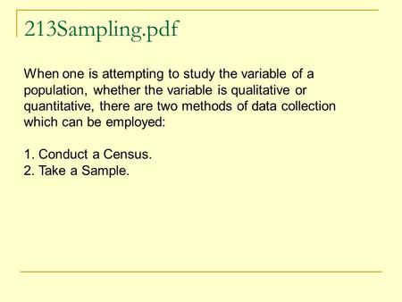 213Sampling.pdf When one is attempting to study the variable of a population, whether the variable is qualitative or quantitative, there are two methods.