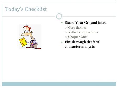 Today’s Checklist Stand Your Ground intro  Core themes  Reflection questions  Chapter One Finish rough draft of character analysis.