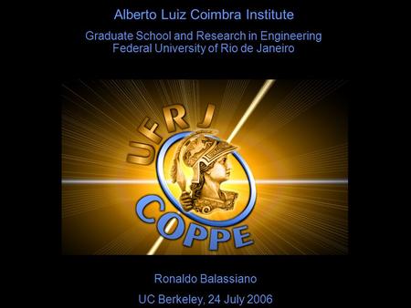 Alberto Luiz Coimbra Institute Graduate School and Research in Engineering Federal University of Rio de Janeiro Ronaldo Balassiano UC Berkeley, 24 July.