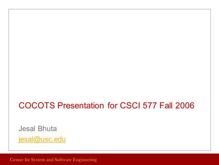 COCOTS Presentation for CSCI 577 Fall 2006 Jesal Bhuta