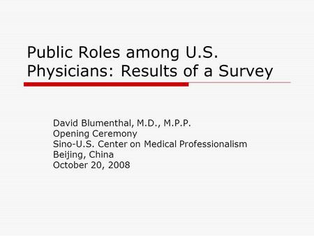 Public Roles among U.S. Physicians: Results of a Survey David Blumenthal, M.D., M.P.P. Opening Ceremony Sino-U.S. Center on Medical Professionalism Beijing,