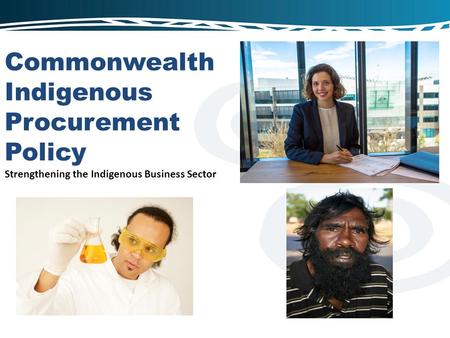 Commonwealth Indigenous Procurement Policy Strengthening the Indigenous Business Sector.