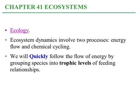 Ecology.Ecology Ecosystem dynamics involve two processes: energy flow and chemical cycling. We will Quickly follow the flow of energy by grouping species.