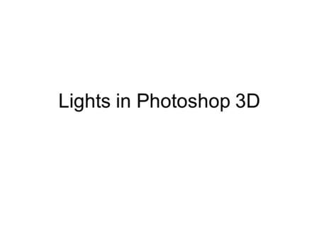 Lights in Photoshop 3D. Three kinds of lights: –infinite –point –spot.