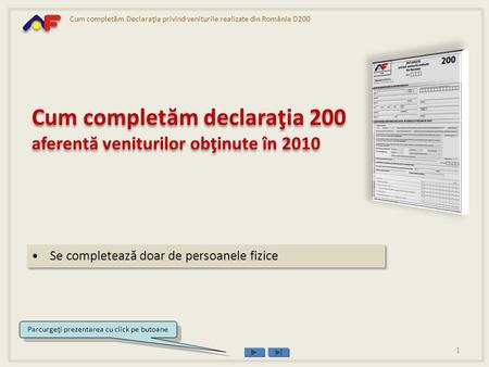 Cum completăm Declaraţia privind veniturile realizate din România D200 Se completeaz ă doar de persoanele fizice Cum complet ă m declaraţia 200 aferent.