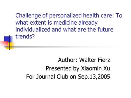 Challenge of personalized health care: To what extent is medicine already individualized and what are the future trends? Author: Walter Fierz Presented.