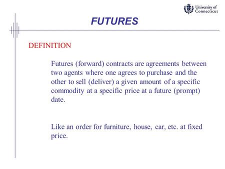 FUTURES DEFINITION Futures (forward) contracts are agreements between two agents where one agrees to purchase and the other to sell (deliver) a given amount.