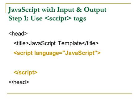 JavaScript with Input & Output Step 1: Use tags JavaScript Template.