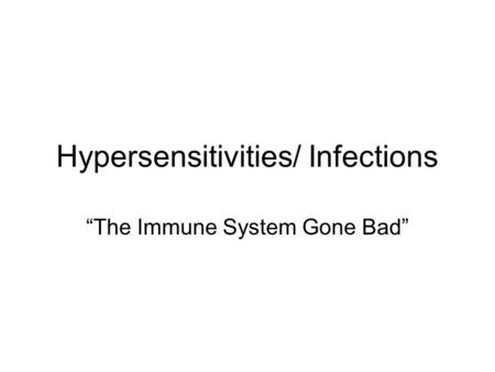Hypersensitivities/ Infections “The Immune System Gone Bad”