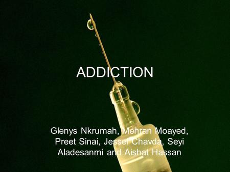 ADDICTION Glenys Nkrumah, Mehran Moayed, Preet Sinai, Jessel Chavda, Seyi Aladesanmi and Aishat Hassan.