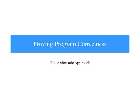 Proving Program Correctness The Axiomatic Approach.