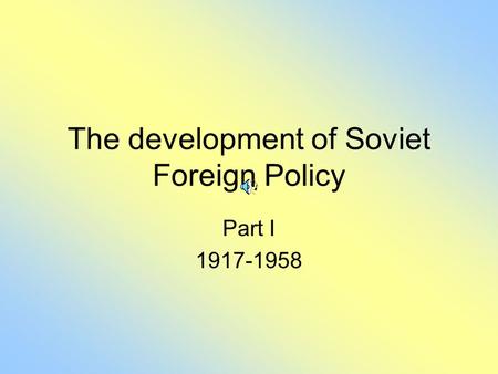 The development of Soviet Foreign Policy Part I 1917-1958.