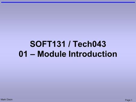 Mark Dixon Page 1 SOFT131 / Tech043 01 – Module Introduction.