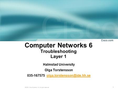 1 © 2003, Cisco Systems, Inc. All rights reserved. Computer Networks 6 Troubleshooting Layer 1 Halmstad University Olga Torstensson 035-167575